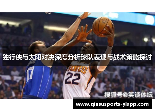 独行侠与太阳对决深度分析球队表现与战术策略探讨